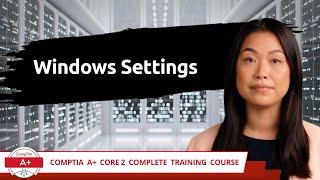 CompTIA A+ Core 2 (220-1102) | Windows Settings | Exam Objective 1.5 | Course Training Video