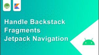 Handle backstack fragment Jetpack Navigation in Kotlin | Android Studio