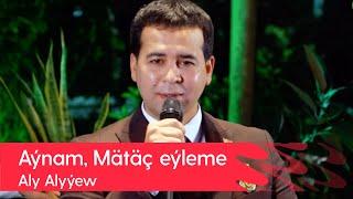 Aly Alyyew - Aynam, Matach eyleme | 2022