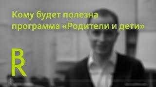 Арсен Рябуха: кому будет полезна программа Родители и дети