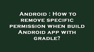 Android : How to remove specific permission when build Android app with gradle?