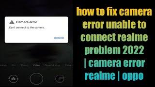 how to fix camera error unable to connect realme problem 2022 | camera error realme | oppo