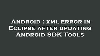 Android : xml error in Eclipse after updating Android SDK Tools