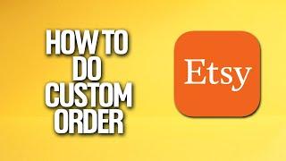 How To Do A Custom Order In Etsy Tutorial