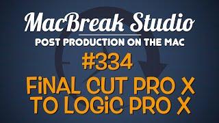 MacBreak Studio Ep 334: Final Cut Pro X to Logic Pro X