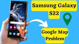 Samsung S22 Google Map Problem Fix || Samsung Map Not working