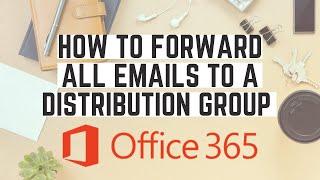 How to Forward All Emails in Office 365 Outlook to an Existing or New Distribution List
