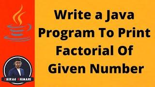 21 | Java Program To Print Factorial Of Given Number | Java For Loop