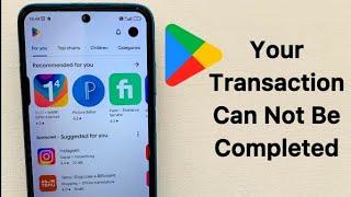 Your Transaction Cant Be Completed Play Store