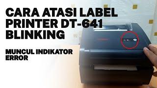 CARA MENGATASI INDIKATOR BLINKING PADA LABEL PRINTER DT-641