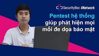 [SecurityBox 4Network] Pentest hệ thống giúp phát hiện mọi mối đe dọa bảo mật