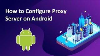 Android Proxy 101: How to Configure a Proxy Server on Android