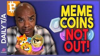 MEME COINS DOWN! BUT NOT OUT!
