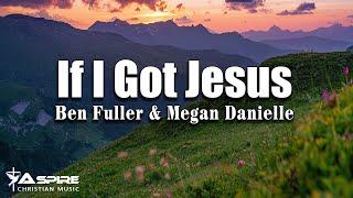 If I Got Jesus - Ben Fuller and Megan Danielle [Lyric Video]