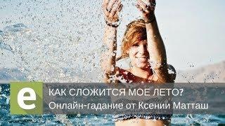 Как я проведу лето? Онлайн-гадание на LiveExpert.ru от эксперта Ксении Матташ