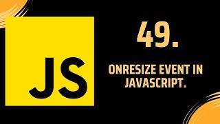 49. OnResize Event in Javascript.