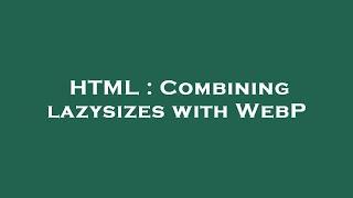 HTML : Combining lazysizes with WebP