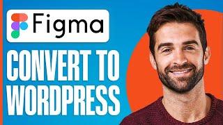 How to Convert Figma Design to WordPress (2024)