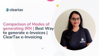 Comparison of Modes of generating IRN | Best Way to generate e-Invoices | ClearTax e-Invoicing