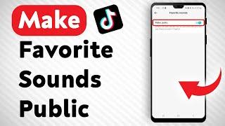 How To Make Favorite Sounds Public In TikTok - Full Guide