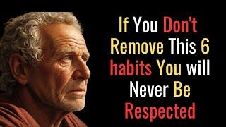 You Will Never Be Respected Unless You Remove These 6 habits from Your Life |Stoic Philosophy