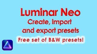 How to create, import and export Luminar Neo presets.