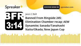 Banned From Ringside 245: Elimination Chamber recap; AEW Dynamite; Sanada/Tanahashi Naito/Okada; New