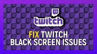 How To Fix Twitch Black Screen Issues - 2021