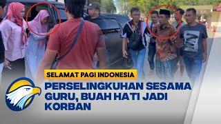 Perselingkuhan Sesama Guru PNS, Buah Hati Menjadi Korban - [Selamat Pagi Indonesia]