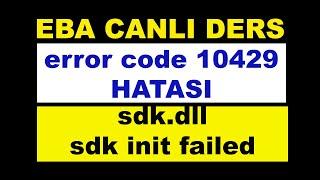 EBA ERROR CODE 10429 HATASI ÇÖZÜMÜ- EBA CANLI DERS ERROR VERİYOR - SDK.DLL İNİT FAİLED-14 HATASI