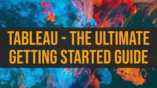 Tableau - The Ultimate Getting Started Guide