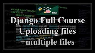 Django Full Course - 11 - Upload file/multiple files, save file to the model