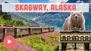 Best Things to Do in Skagway, Alaska