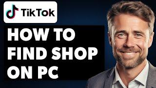 How to Find TikTok Shop on PC (Full 2024 Guide)