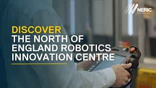 Discover the North of England Robotics Innovation Centre (NERIC)