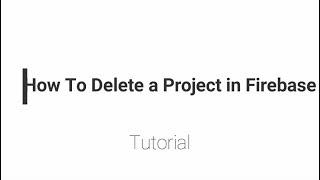 How to Delete Android Project in Firebase and Multiple Apps