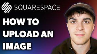 How to Upload an Image to Squarespace (Full 2025 Guide)