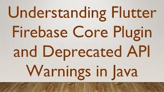 Understanding Flutter Firebase Core Plugin and Deprecated API Warnings in Java