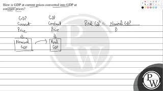 How is GDP at current prices converted into GDP at constant prices?...