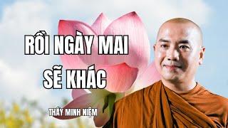 Sư Minh Niệm - RỒI NGÀY MAI SẼ KHÁC | Radio Phật Pháp