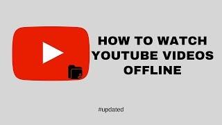 How to Watch YouTube Videos Offline (Updated)