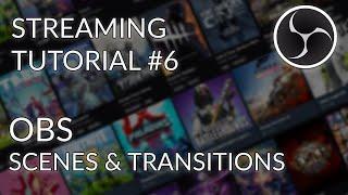 Streaming Tutorial #6 - OBS Studio - Scenes, Sources & Transitions