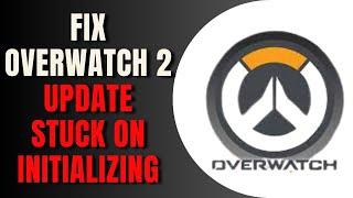 How To How To Fix Overwatch 2 Update Stuck On Initializing