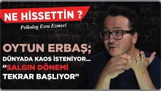 ''Dünyada Kaos isteniyor…''Salgın dönemi tekrar başlıyor...'' Oytun Erbaş / Ne Hissettin-Esra Ezmeci