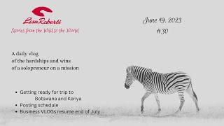 06-19-23.  Preparing for trip to Botswana and Kenya; posting schedule; Business vlogs.   VLOG # 30