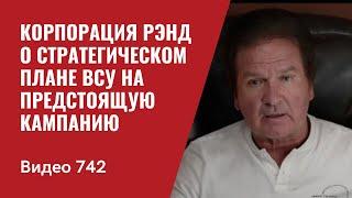 Корпорация Рэнд о стратегическом плане ВСУ на предстоящую кампанию // №742 Юрий Швец