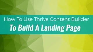 How To Use Thrive Content Builder To Build A Landing Page Video
