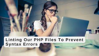 Linting Our PHP Files To Prevent Syntax Errors