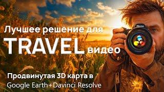 Прокачай тревел видео. Продвинутая 3D карта Google Earth + Davinci Resolve