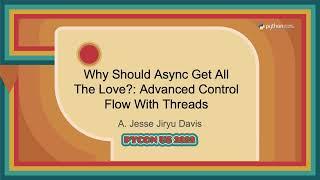 Talk - A. Jesse Jiryu Davis: Why Should Async Get All The Love   Advanced Control Flow With Threads